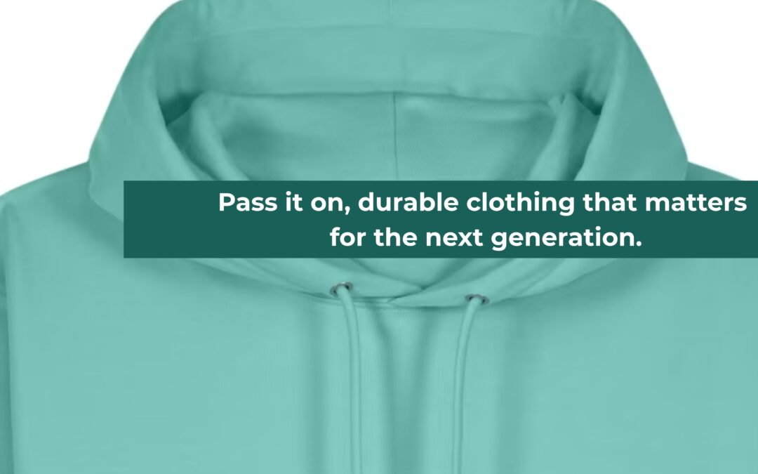PASS IT ON, DURABLE CLOTHING THAT MATTERS FOR THE NEXT GENERATIONS
